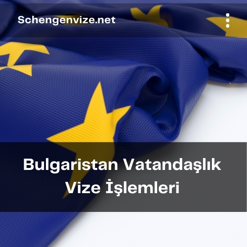Bulgaristan Vatandaşlık Vize İşlemleri