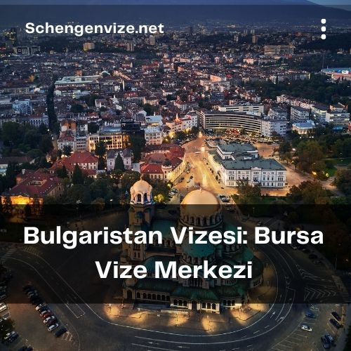 Bulgaristan Vizesi: Bursa Vize Merkezi